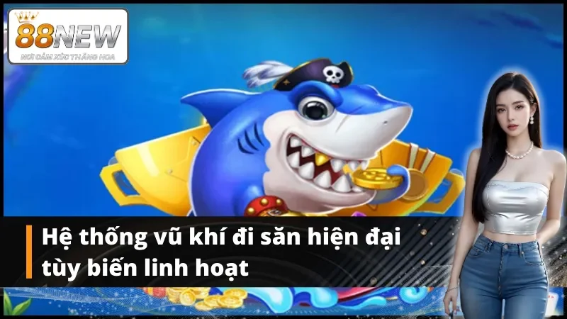 Bắn cá New88 chiếm ưu điểm lớn với hệ thống vũ khí tối tân