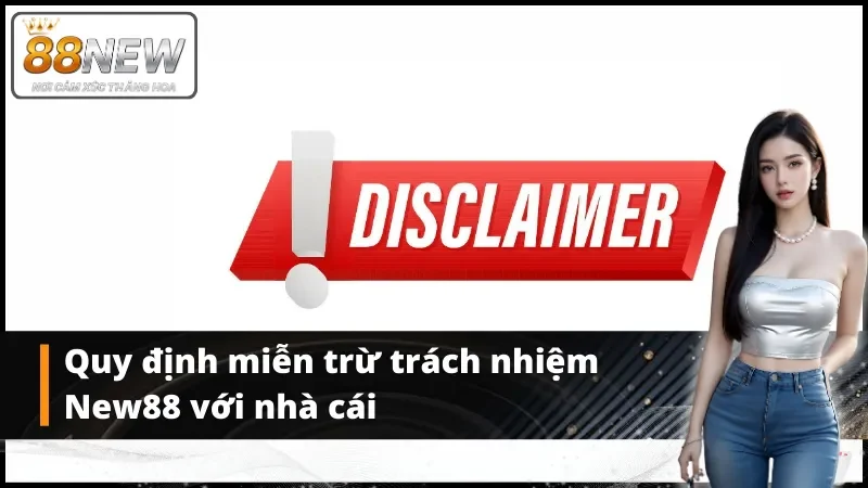 Quy tắc cơ bản trong điều khoản miễn trừ trách nhiệm New88