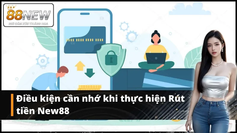 Tuân thủ các điều kiện khi có nhu cầu rút tiền New88