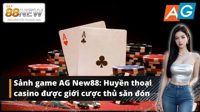 Sảnh game AG New88 – Biểu tượng cho công nghệ cá cược hiện đại