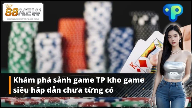 Sảnh game TP và những điều mà bạn cần biết