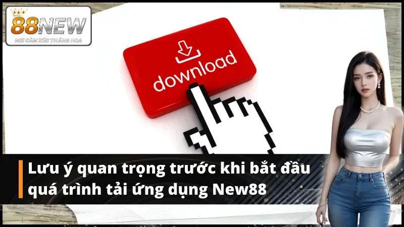 Một số điểm cần lưu ý khi tải app New88