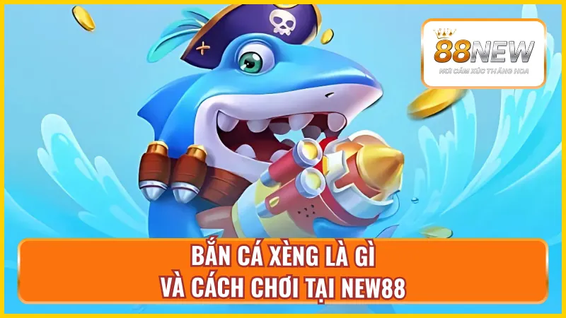 Tổng quan về game bắn cá xèng tại New88
