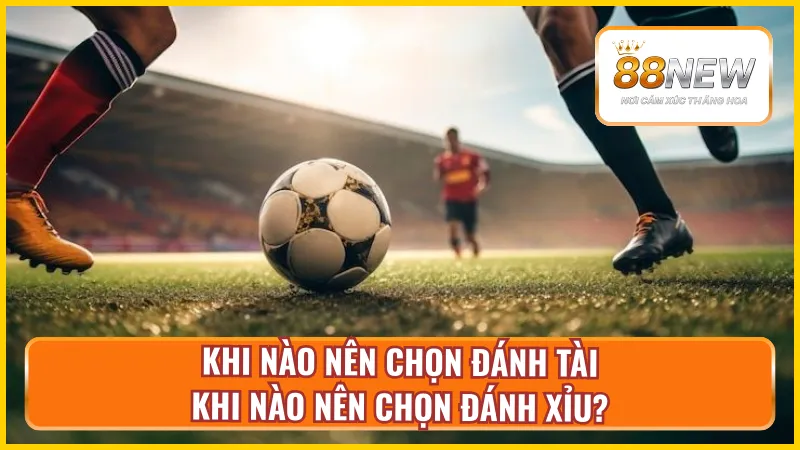 Thời điểm lý tưởng để chọn tài hoặc xỉu trong cá cược bóng đá