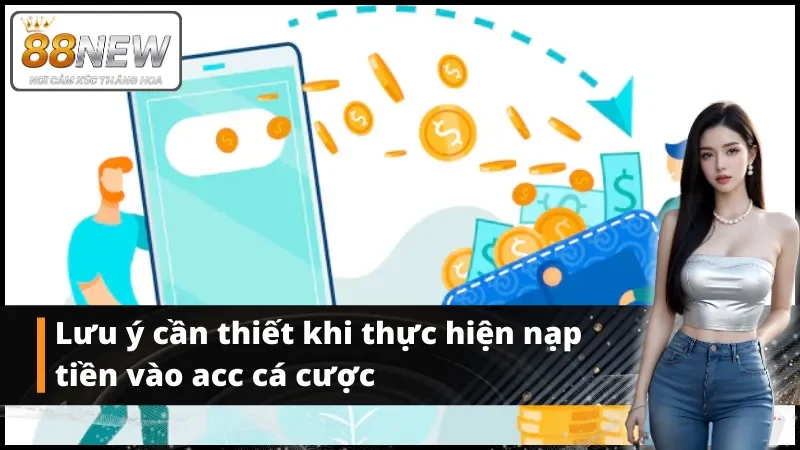 Lưu ý cần thiết khi thực hiện nạp tiền vào acc cá cược 