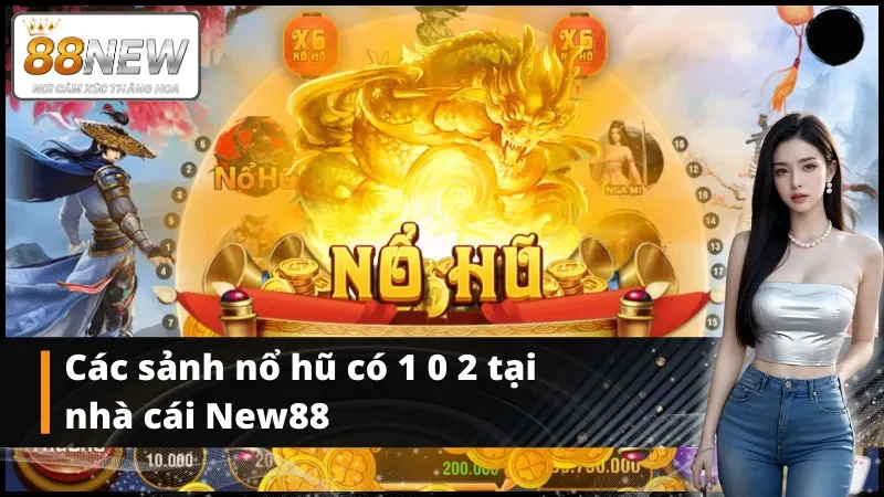Các sảnh nổ hũ có 1 0 2 tại nhà cái New88
