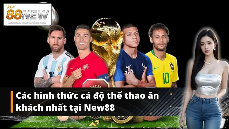 Các hình thức cá độ thể thao ăn khách nhất tại New88